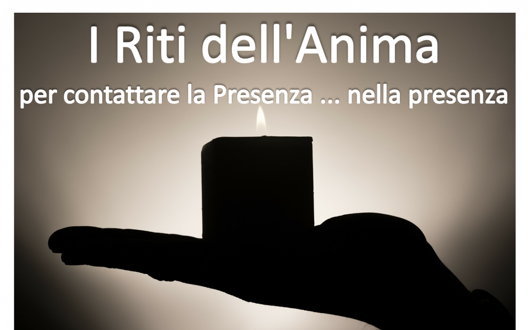 I RITI DELL’ANIMA – per contattare la Presenza … nella presenza