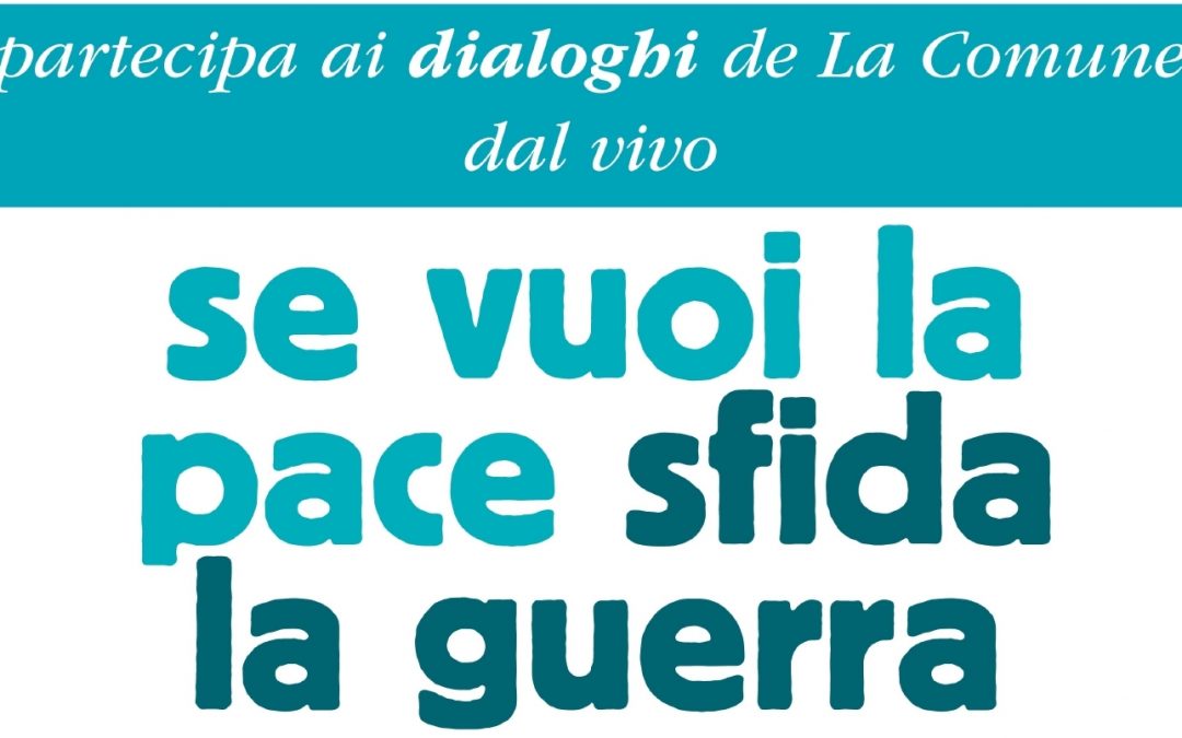 SE VUOI LA PACE SFIDA LA GUERRA – dialoghiamo insieme