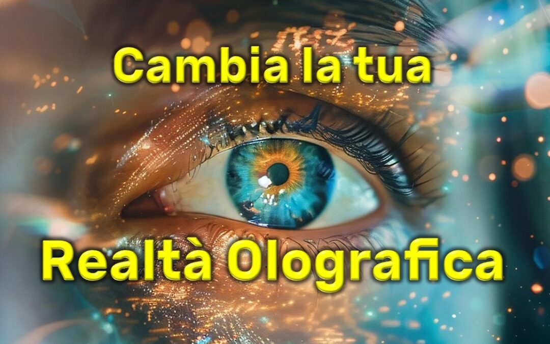 CAMBIA LA TUA REALTÀ OLOGRAFICA